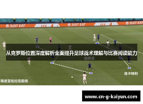 从克罗斯位置深度解析全面提升足球战术理解与比赛阅读能力