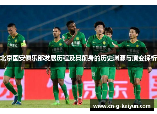 北京国安俱乐部发展历程及其前身的历史渊源与演变探析