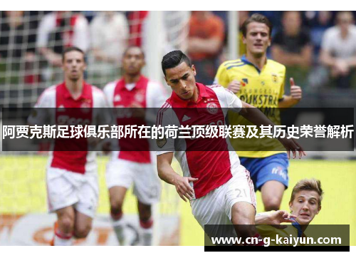 阿贾克斯足球俱乐部所在的荷兰顶级联赛及其历史荣誉解析