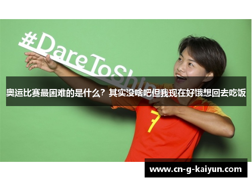 奥运比赛最困难的是什么？其实没啥吧但我现在好饿想回去吃饭