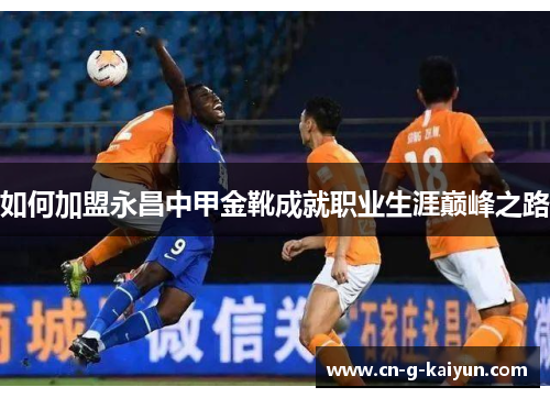 如何加盟永昌中甲金靴成就职业生涯巅峰之路