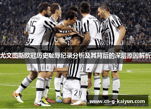 尤文图斯欧冠历史耻辱纪录分析及其背后的深层原因解析