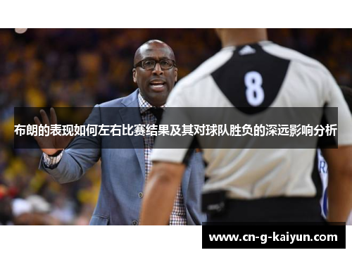 布朗的表现如何左右比赛结果及其对球队胜负的深远影响分析
