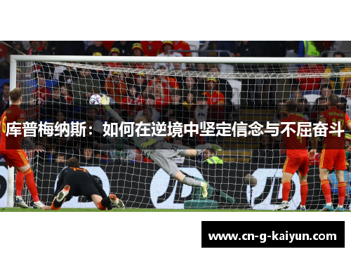 库普梅纳斯：如何在逆境中坚定信念与不屈奋斗