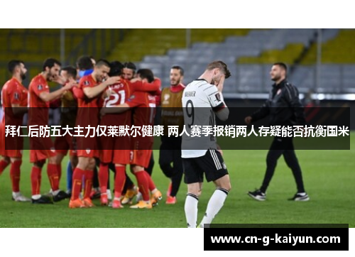 拜仁后防五大主力仅莱默尔健康 两人赛季报销两人存疑能否抗衡国米