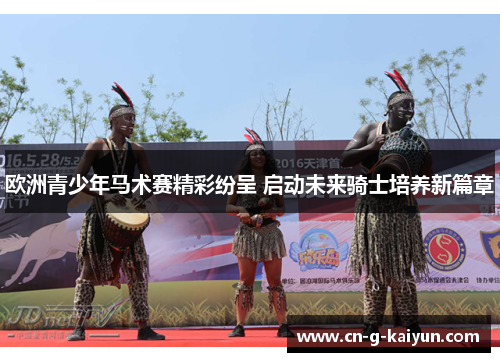 欧洲青少年马术赛精彩纷呈 启动未来骑士培养新篇章 欧洲青少年马术赛精彩纷呈 启动未来骑士培养新篇章