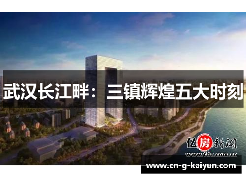 武汉长江畔:三镇辉煌五大时刻 武汉长江畔:三镇辉煌五大时刻