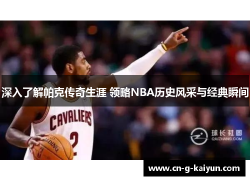 深入了解帕克传奇生涯 领略NBA历史风采与经典瞬间 深入了解帕克传奇生涯 领略NBA历史风采与经典瞬间