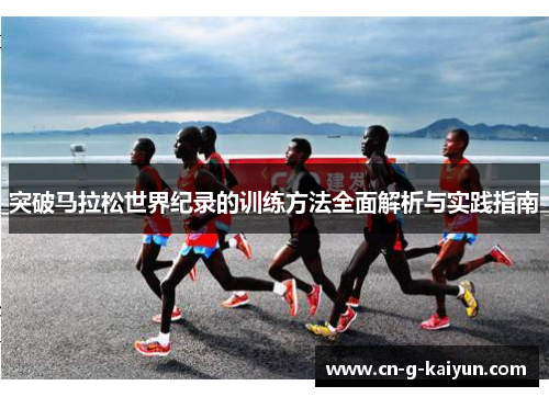 突破马拉松世界纪录的训练方法全面解析与实践指南