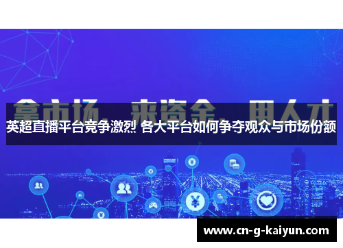 英超直播平台竞争激烈 各大平台如何争夺观众与市场份额 英超直播平台竞争激烈 各大平台如何争夺观众与市场份额