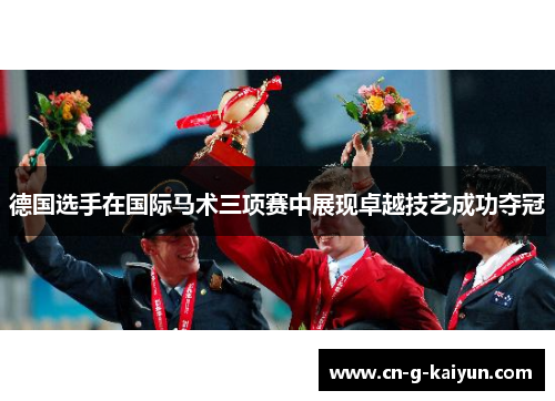 德国选手在国际马术三项赛中展现卓越技艺成功夺冠 德国选手在国际马术三项赛中展现卓越技艺成功夺冠