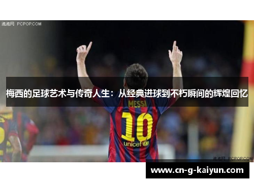 梅西的足球艺术与传奇人生:从经典进球到不朽瞬间的辉煌回忆 梅西的足球艺术与传奇人生:从经典进球到不朽瞬间的辉煌回忆