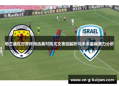 哈兰德在世界杯预选赛对阵尤文表现解析与未来发展潜力分析